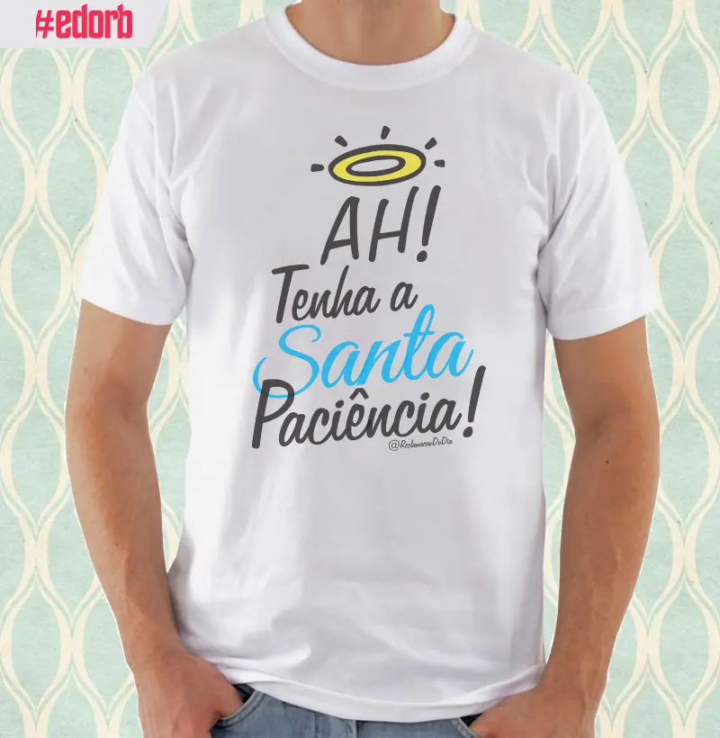 Camiseta Tenha a Santa Paciência