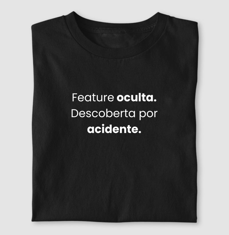 Feature oculta. Descoberta por acidente.