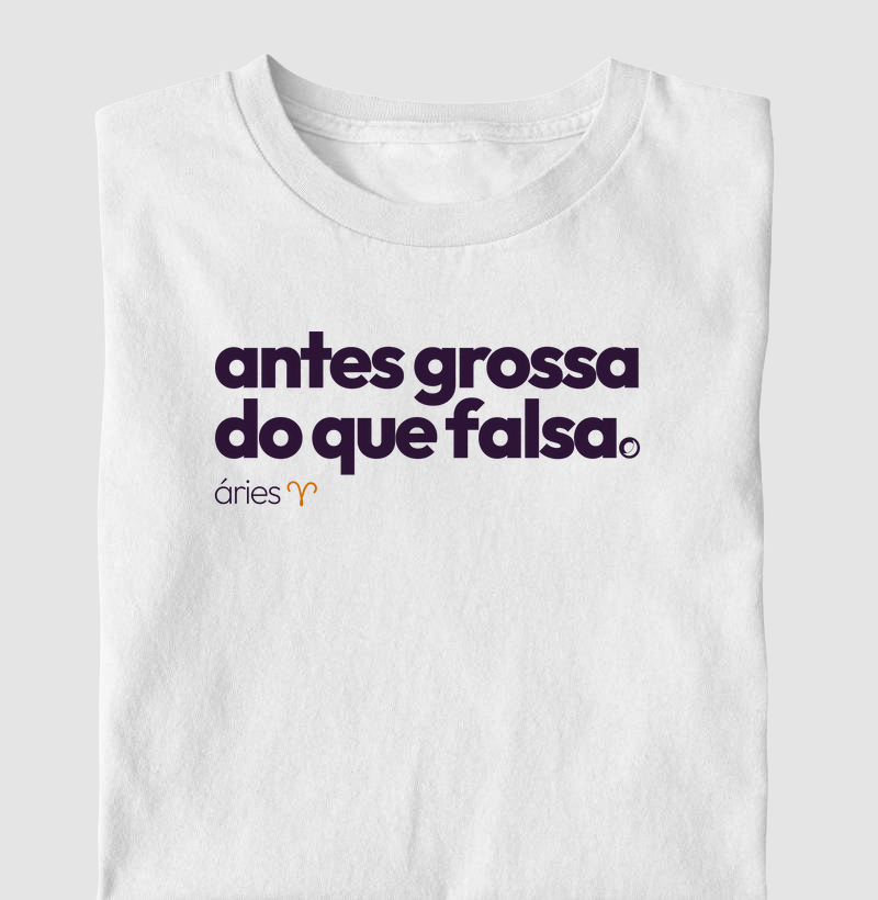 antes grossa do que falsa. áries