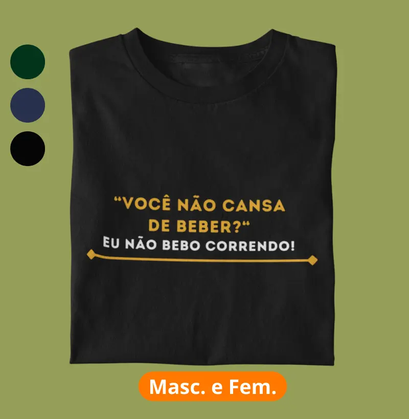 Você não cansa de beber?