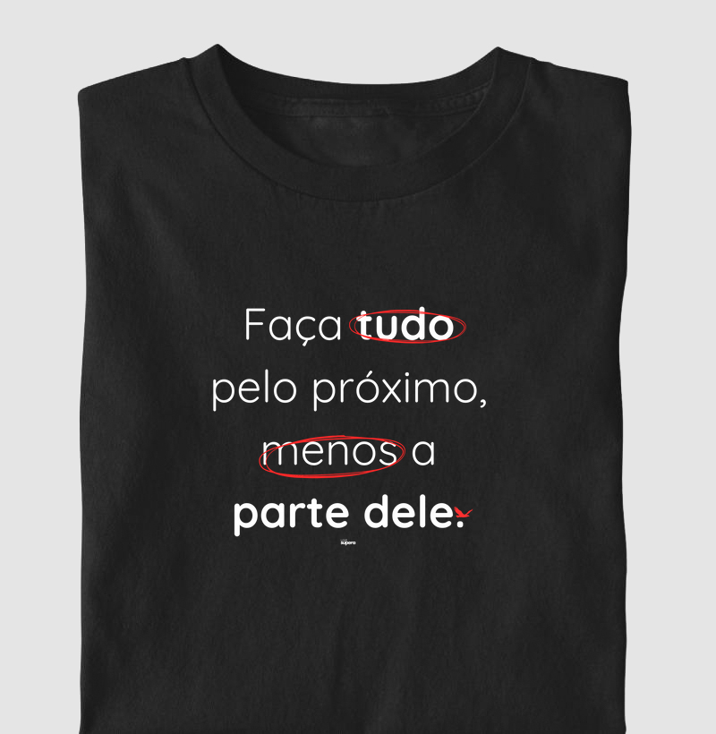 Camiseta "Faça tudo pelo próximo, menos a parte dele"