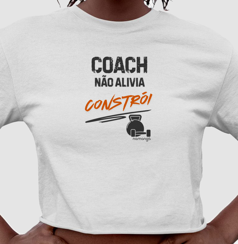 Cropped Coach Não Alivia, Constrói – Na Manga