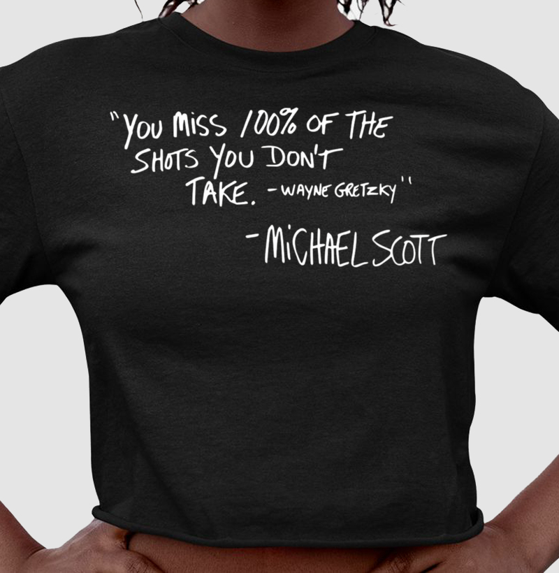 YOU MISS 100% OF THE SHOTS YOU DON'T TAKE