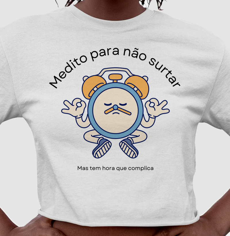 Cropped | Medito para não surtar, mas tem hora que complica