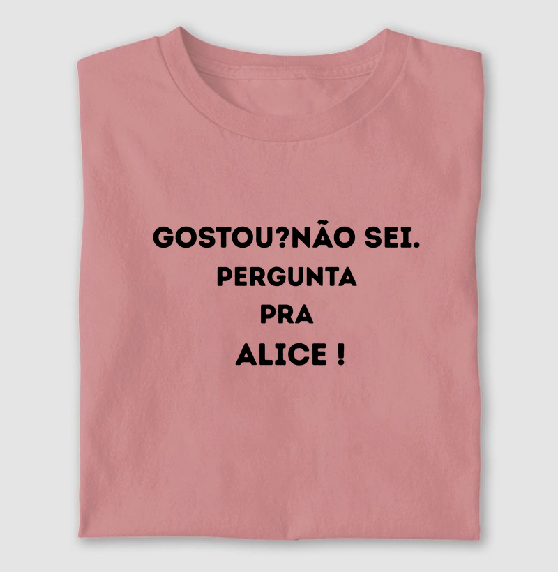 GOSTOU? NÃO SEI. PERGUNTA PRA ALICE