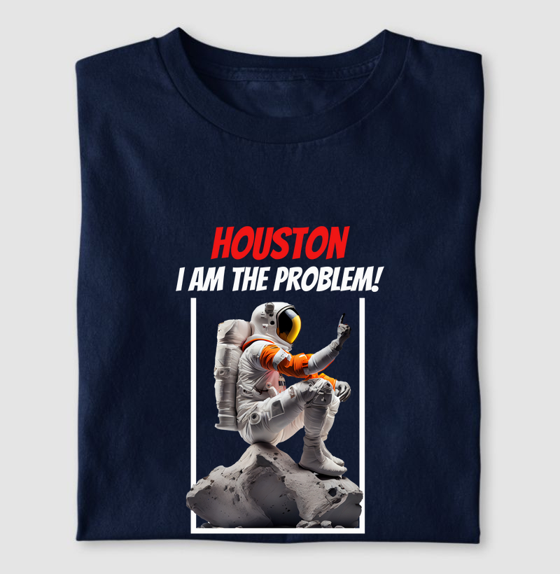 Houston I Am The Problem!