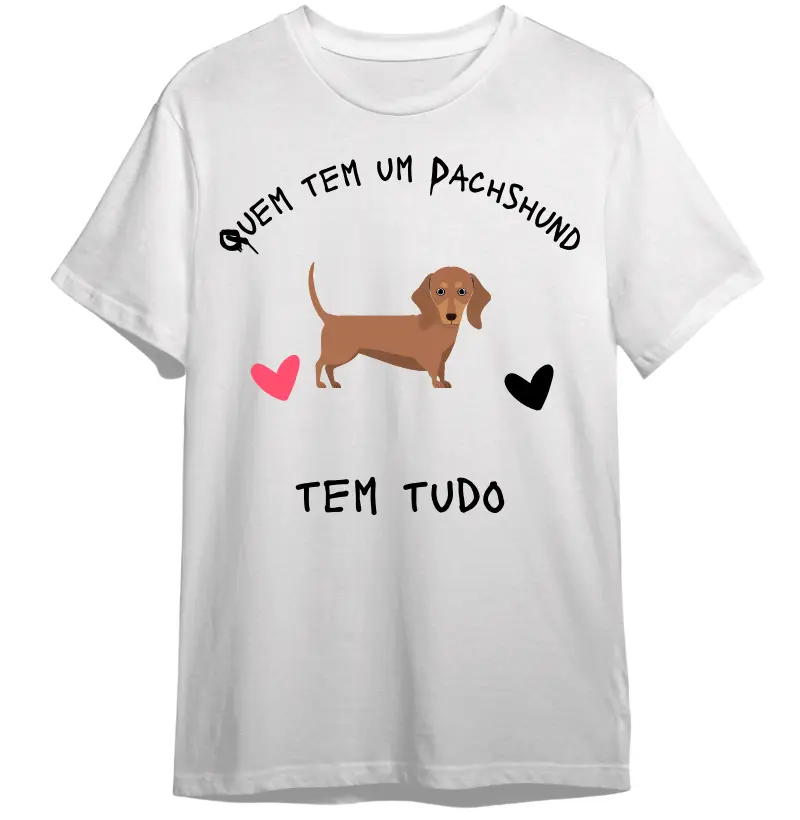 Camiseta quem tem dachshund tem tudo