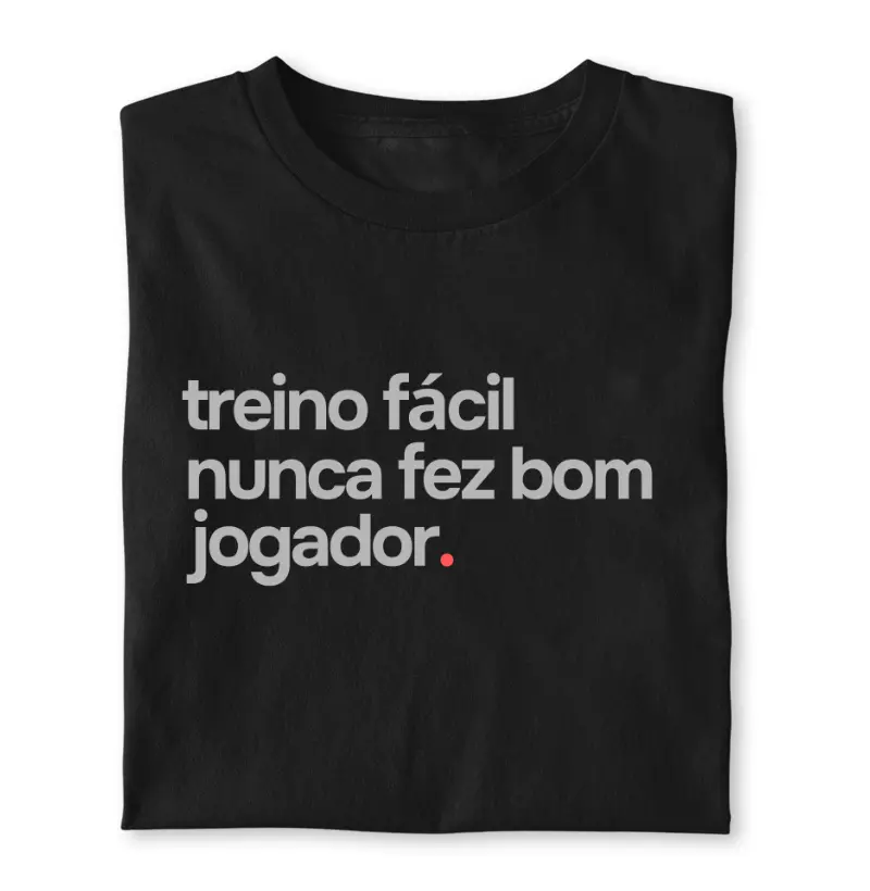 Treino facil nunca fez bom jogador 