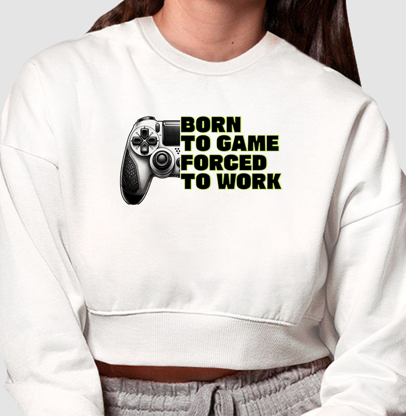 Moletom Cropped “Born to Game, Forced to Work"