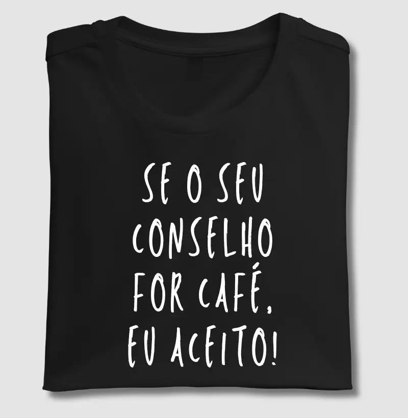 Se o seu conselho for café, eu aceito!
