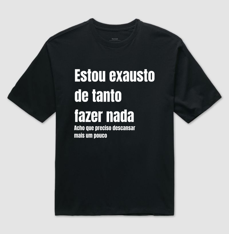 Camiseta oversised: Estou exausto de tanto fazer nada