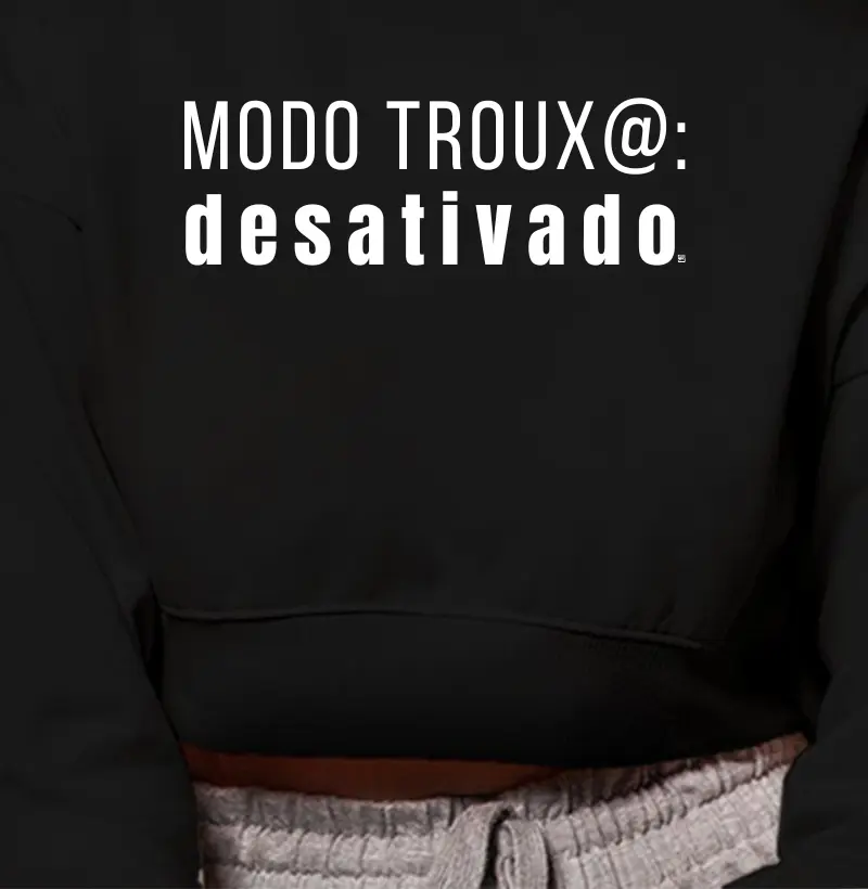 Cropped Moletom Modo troux@: desativado 