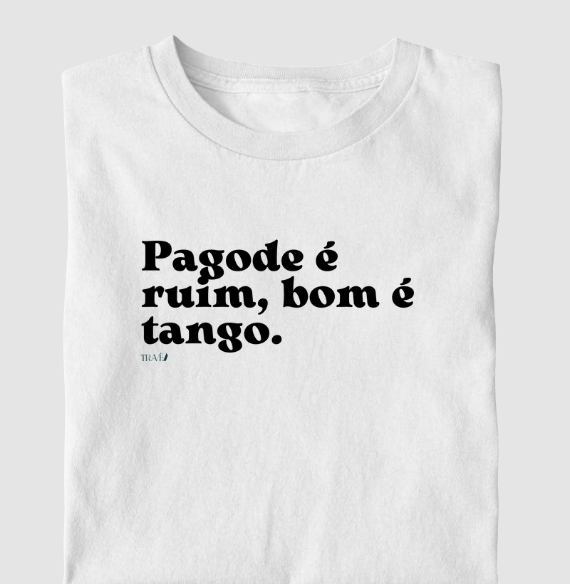 Pagode é ruim, bom é tango.