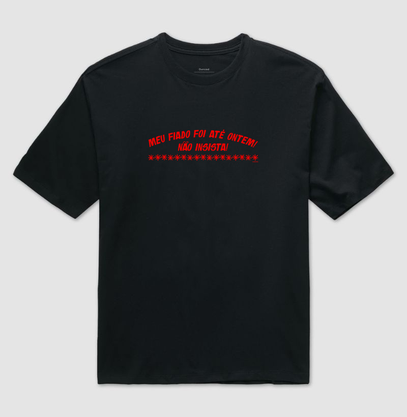 Camiseta Meu fiado foi até ontem! Não insista!