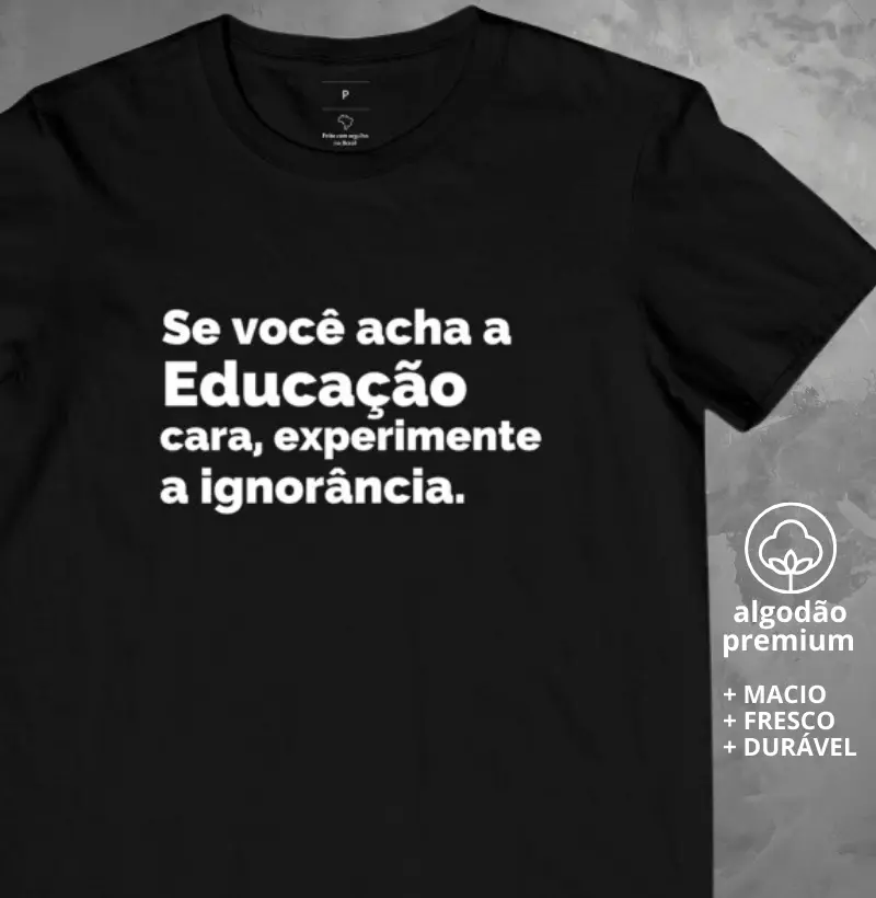 Camiseta Se Você acha a Educação Cara