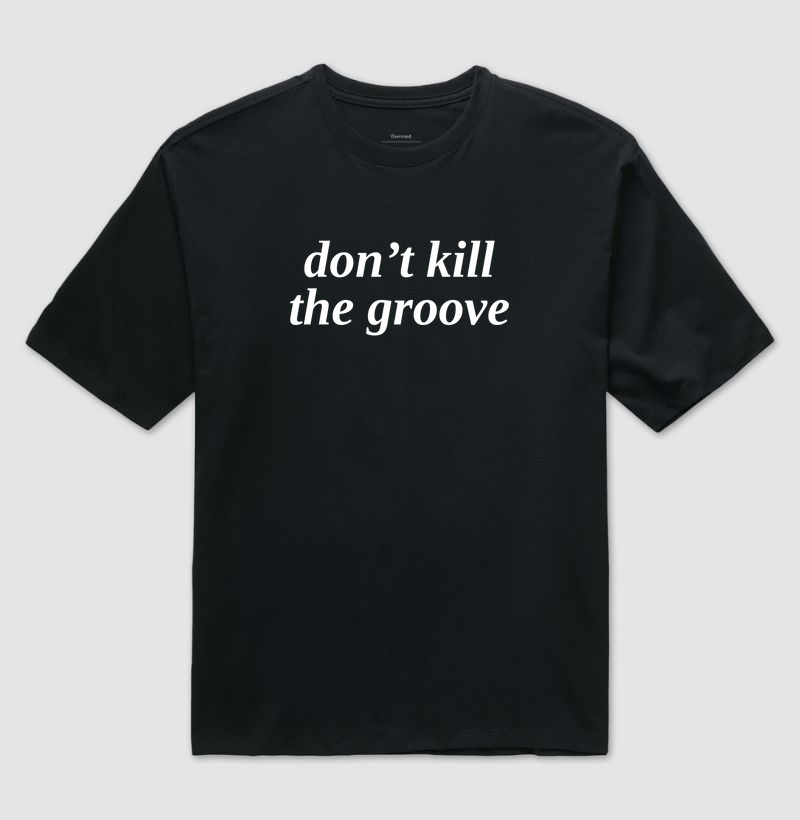 don't kill the groove | camiseta oversized