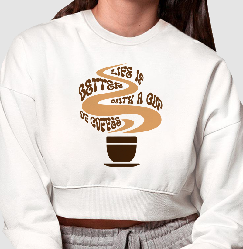 Life Is Better with a Cup of Coffee: Moletom Cropped - Estampa Perfeita para Amantes de Café