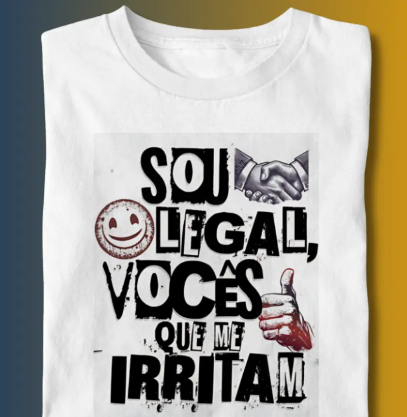 Sou legal, vocês que me irritam