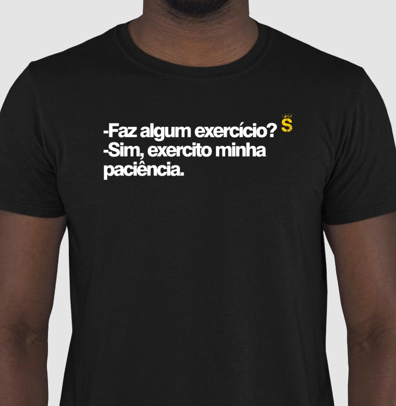 - Faz algum exercício? - Sim, exercito minha paciência.
