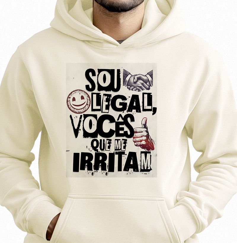 Sou legal, vocês que me irritam