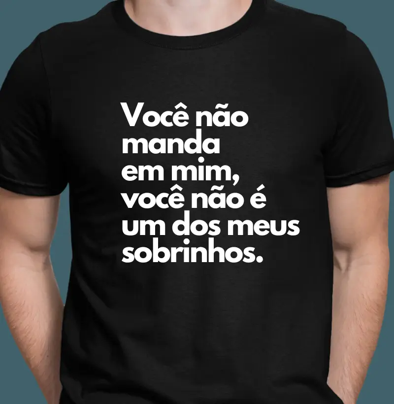 Você não manda em mim, você não é um dos meus sobrinhos.