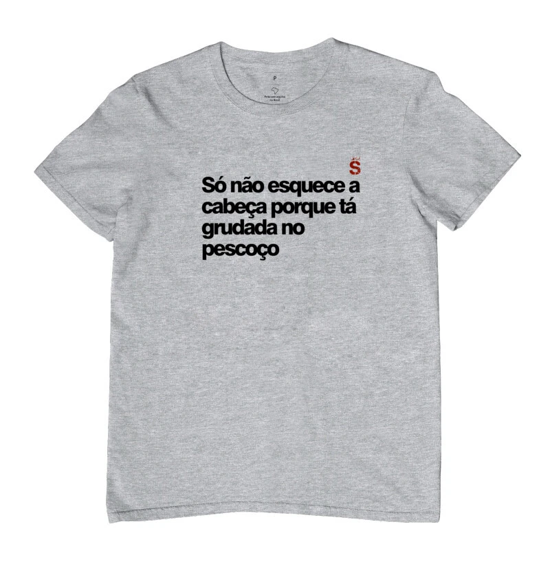   Só não esquece a cabeça porque tá grudada no pescoço 