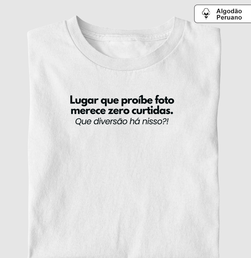 Lugar que proíbe foto merece zero curtidas - Algodão premium peruano