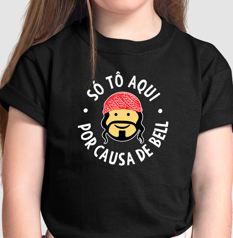 Camiseta Infantil Axé - Só tô aqui por causa de Bell