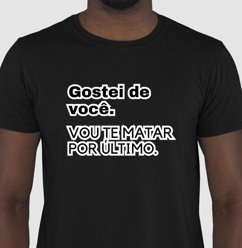Gostei de você. Vou te matar por último