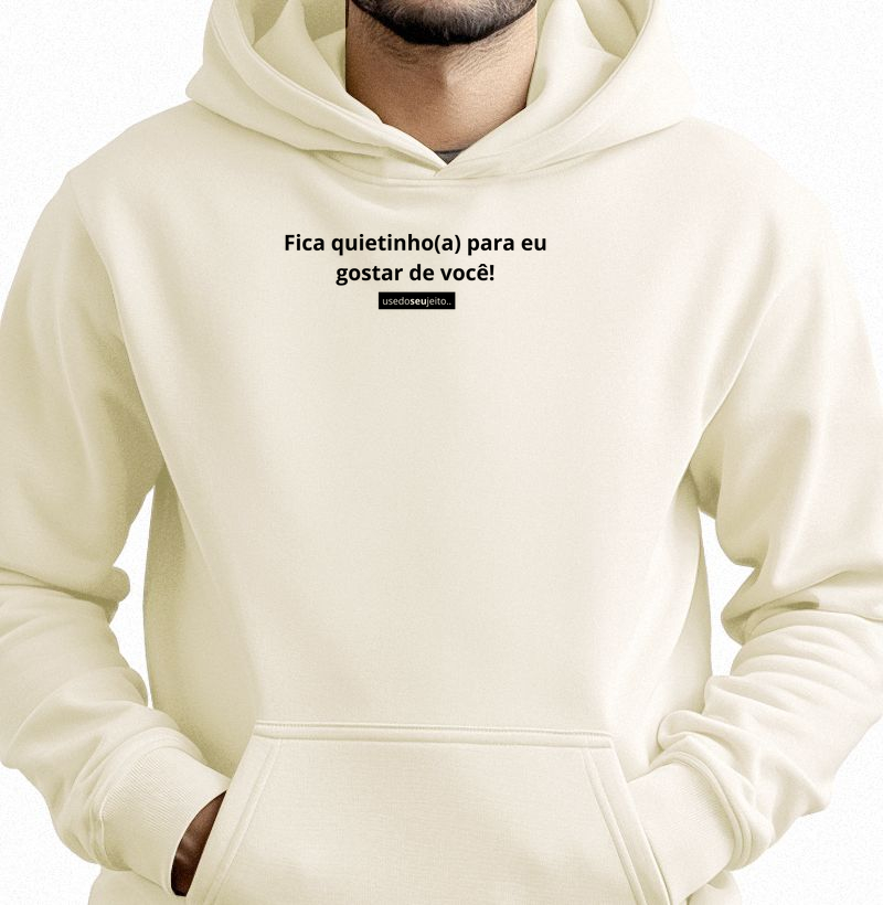 Fica quietinho para eu gostar de você.