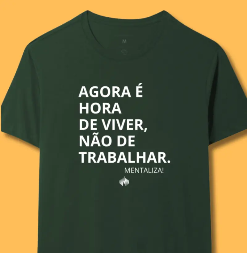 Agora é hora de viver, não de trabalhar.
