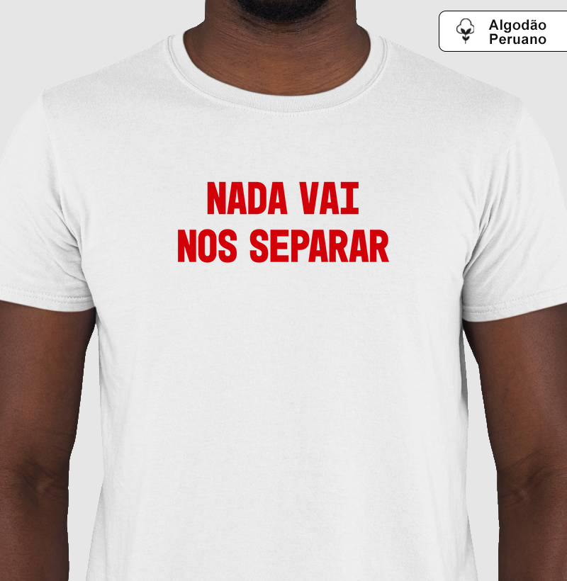 Camiseta Algodão Peruano Nada Vai Nos Separar