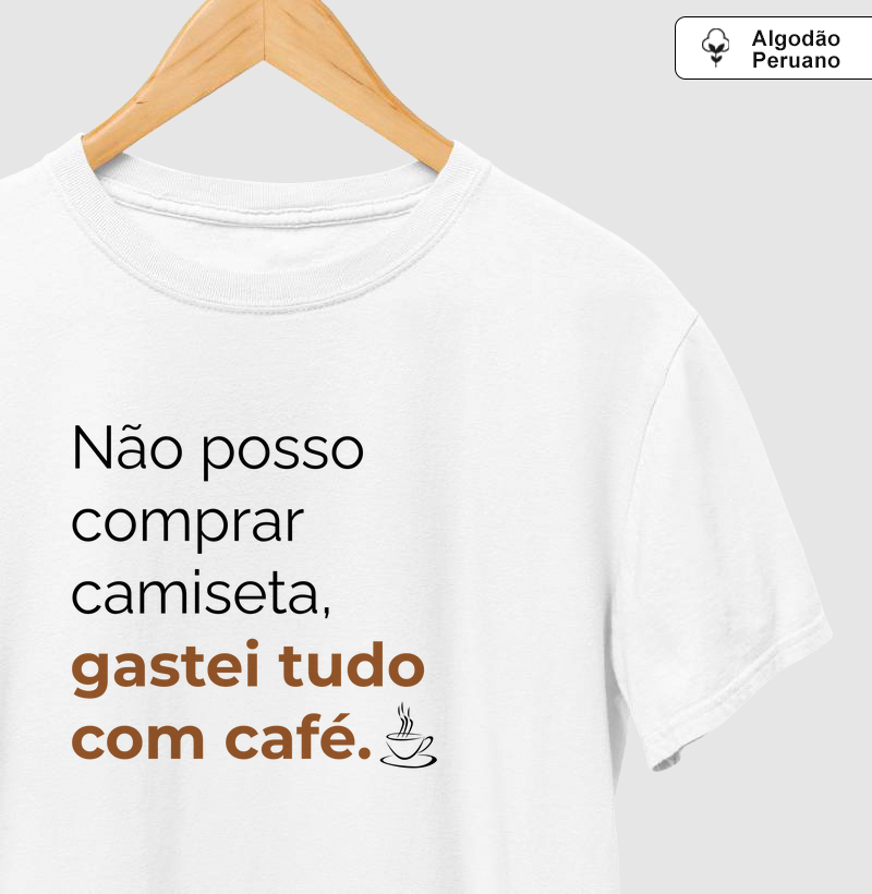 Não posso comprar camiseta, gastei tudo com café