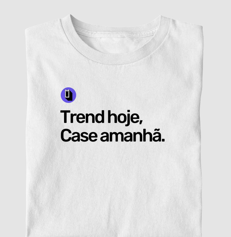 Trend hoje, Case amanhã.