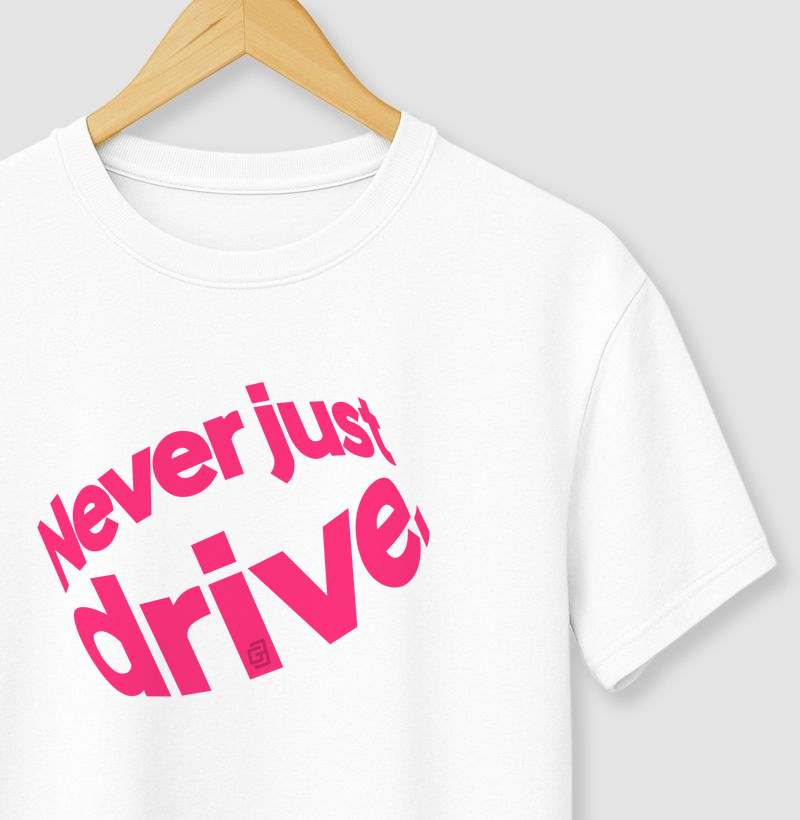 NEVER JUST DRIVE