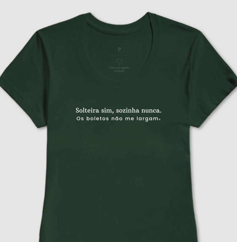 Camiseta Solteira sim, sozinha nunca. Os boletos não me largam!