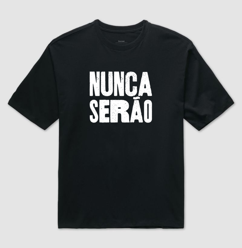 Camiseta Oversized - Nunca Serão