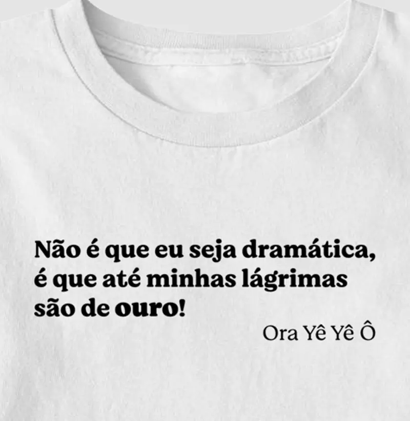 Não é que eu seja dramática,  é que até minhas lágrimas  são de ouro!