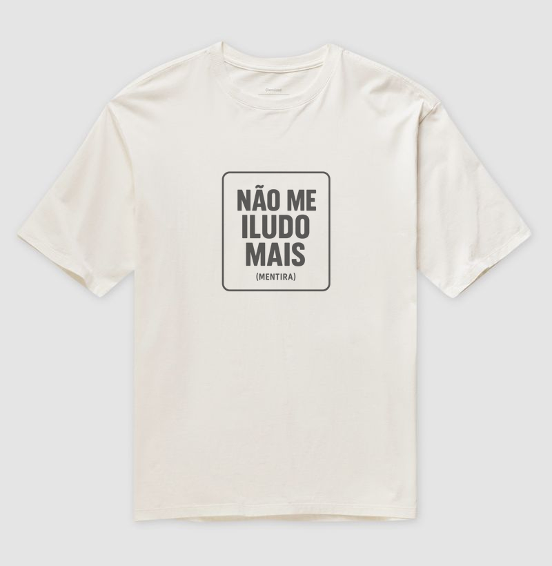 Camiseta Oversized Não me iludo mais (mentira) 