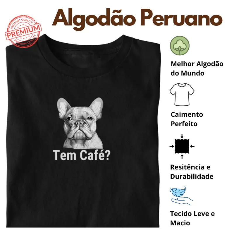 Camiseta Tem Café Buldogue Francês Algodão Peruano