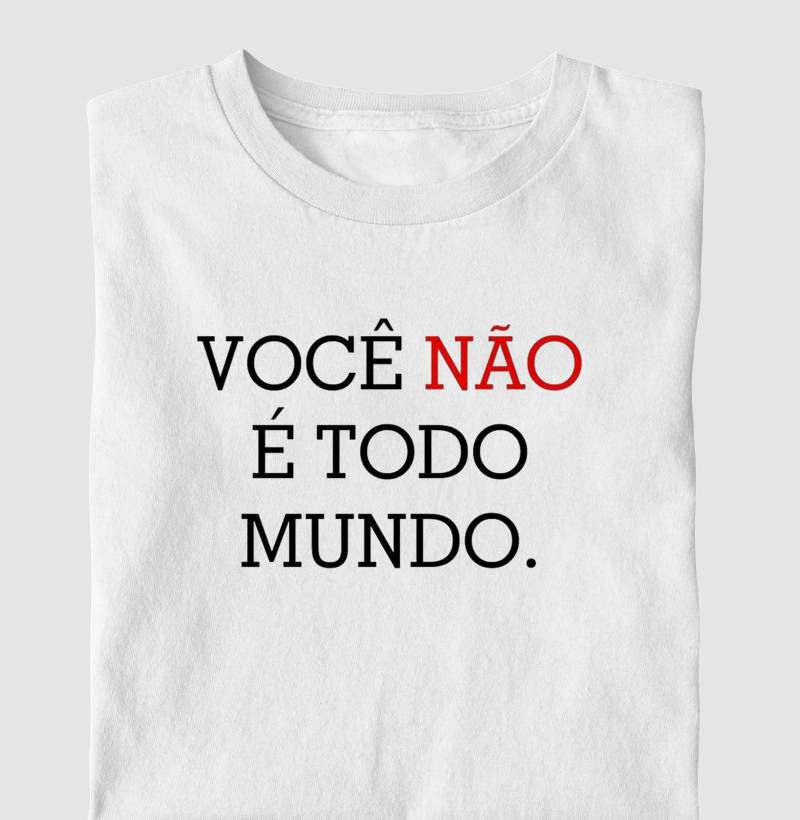 Camisa Você não é Todo Mundo