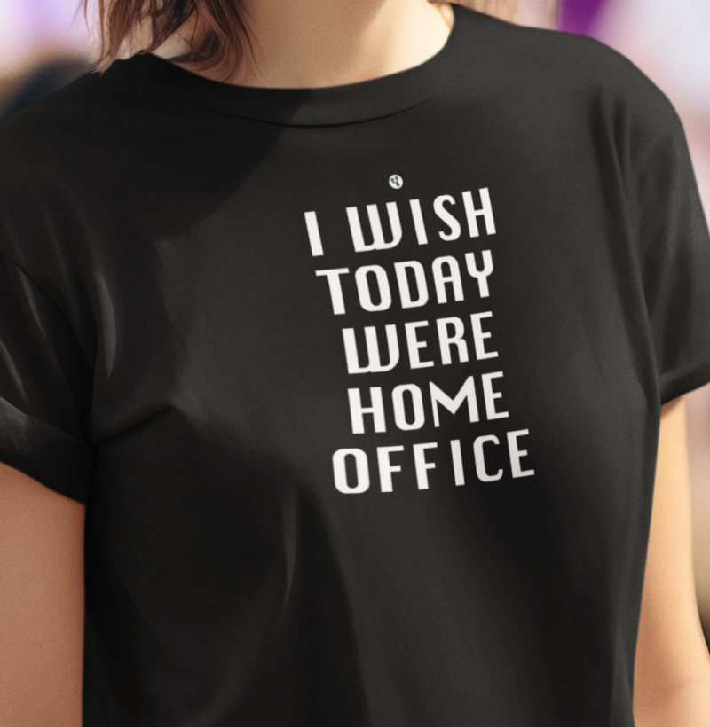 I Wish Today was Home Office