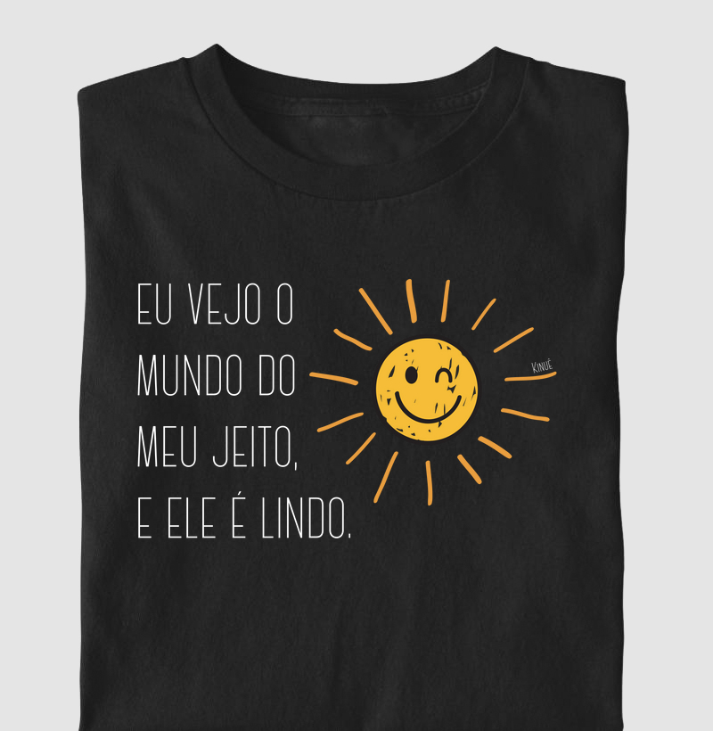 Eu vejo o mundo do meu jeito e ele é lindo. 