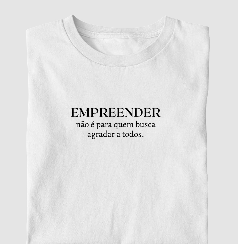 Empreender não é para quem quer agradar todo mundo.