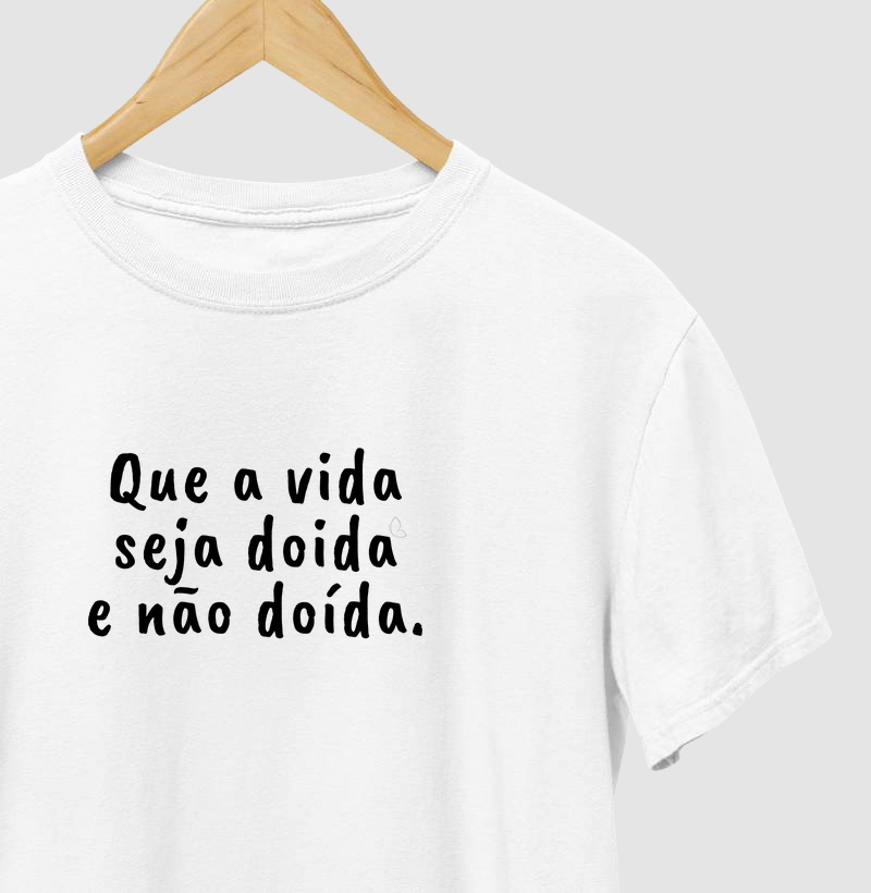 Que a vida seja doida e não doída