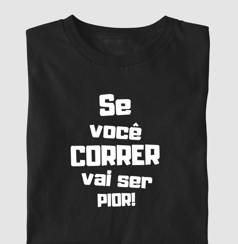 Se você correr vai ser pior