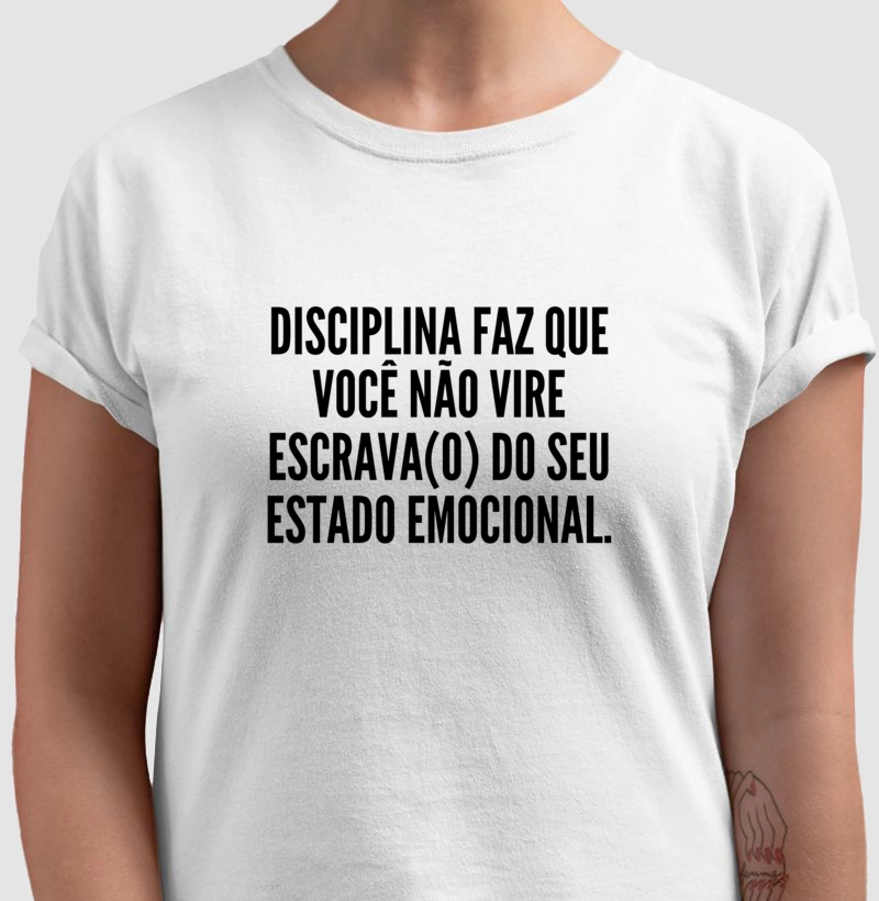 Disciplina faz que você não vire escrava(o) do seu estado emocional.