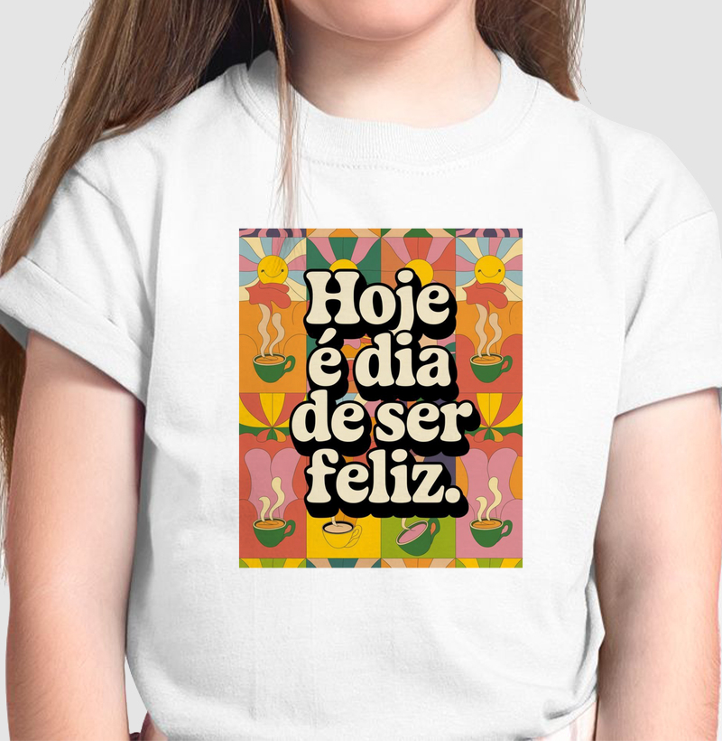 Camisa Infantil Hoje é dia de ser feliz