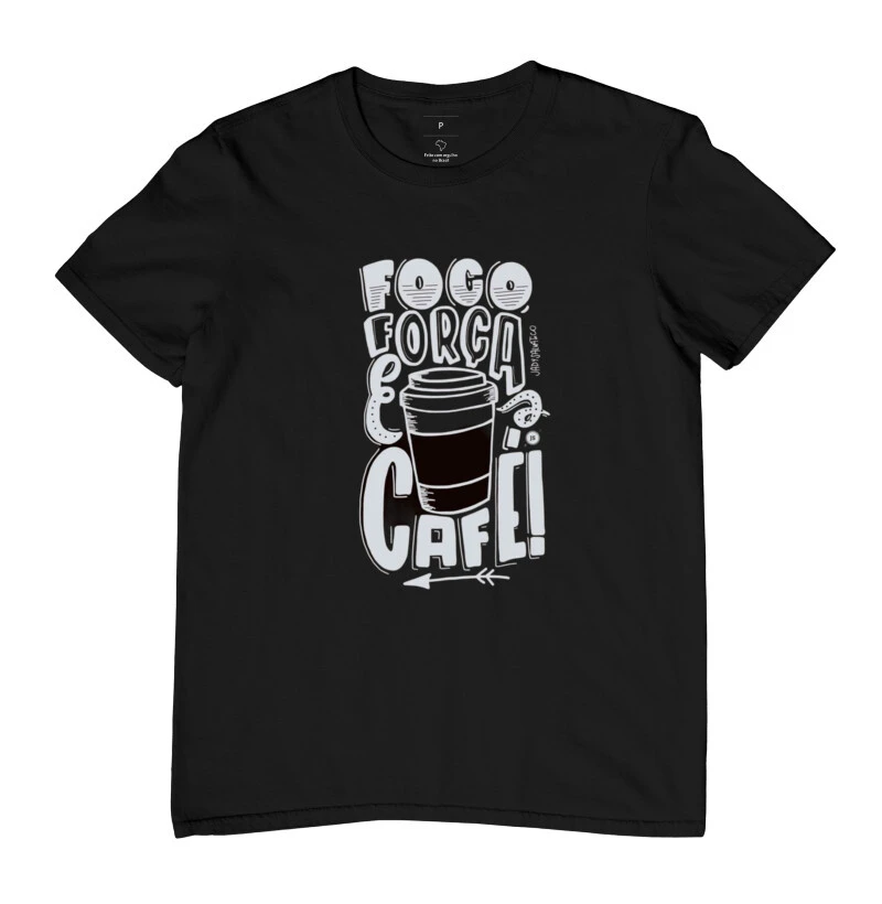 Foco, Força e café - Camisetas Masc. / Fem.