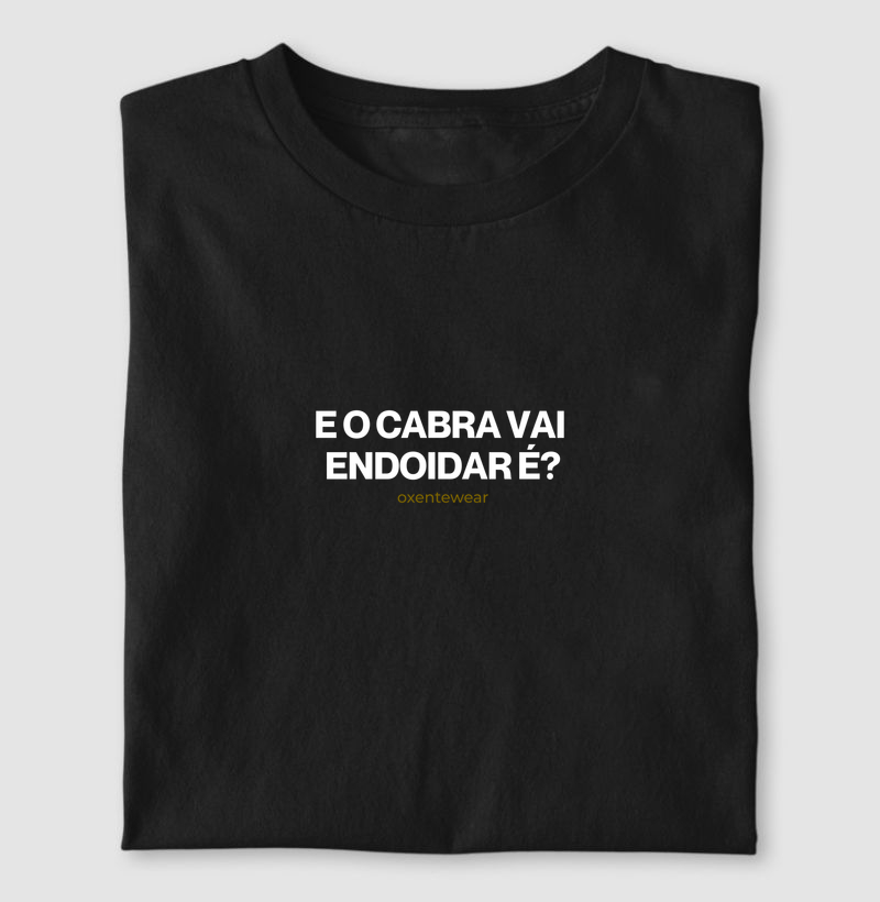 Camiseta "E o cabra vai endoidar é?"| OxenteWear